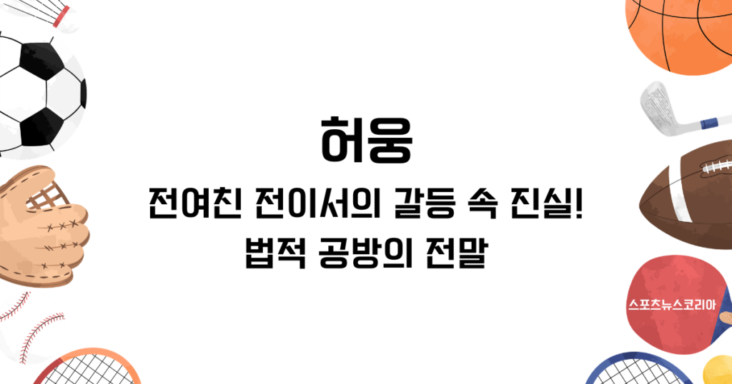 허웅, 전여친 전이서의 갈등 속 진실! 법적 공방의 전말