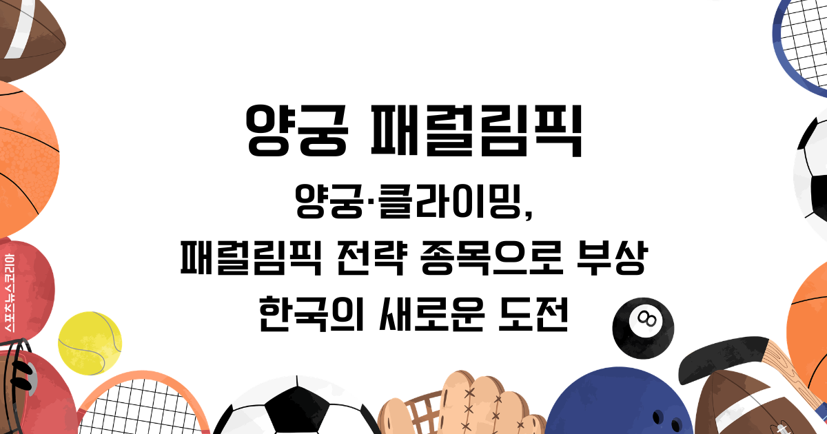 양궁 패럴림픽: 양궁·클라이밍, 패럴림픽 전략 종목으로 부상 - 한국의 새로운 도전