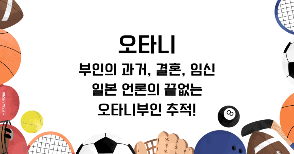 오타니부인의 과거, 결혼, 임신 - 일본 언론의 끝없는 오타니부인 추적!