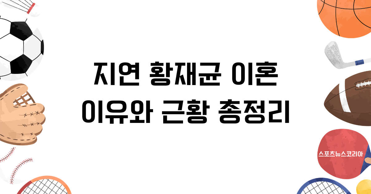 지연 황재균 이혼 이유와 근황
