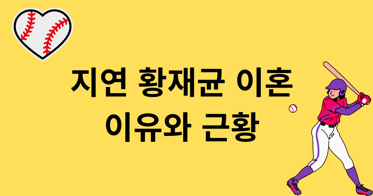 지연 황재균 이혼 이유와 근황