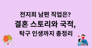 전지희 남편 직업은? 결혼 스토리와 국적, 탁구 인생까지 총정리