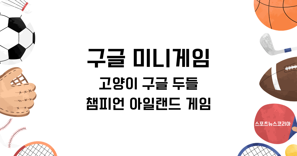 구글 미니게임 고양이,구글 두들 챔피언 아일랜드 게임