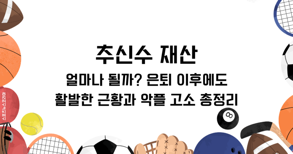 추신수 재산은 얼마나 될까? 은퇴 이후에도 활발한 근황과 악플 고소 총정리