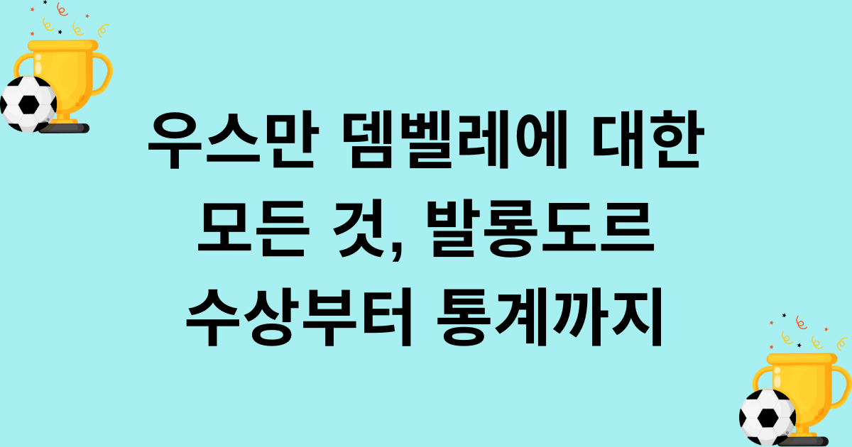 우스만 뎀벨레에 대한 모든 것, 발롱도르 수상부터 통계까지