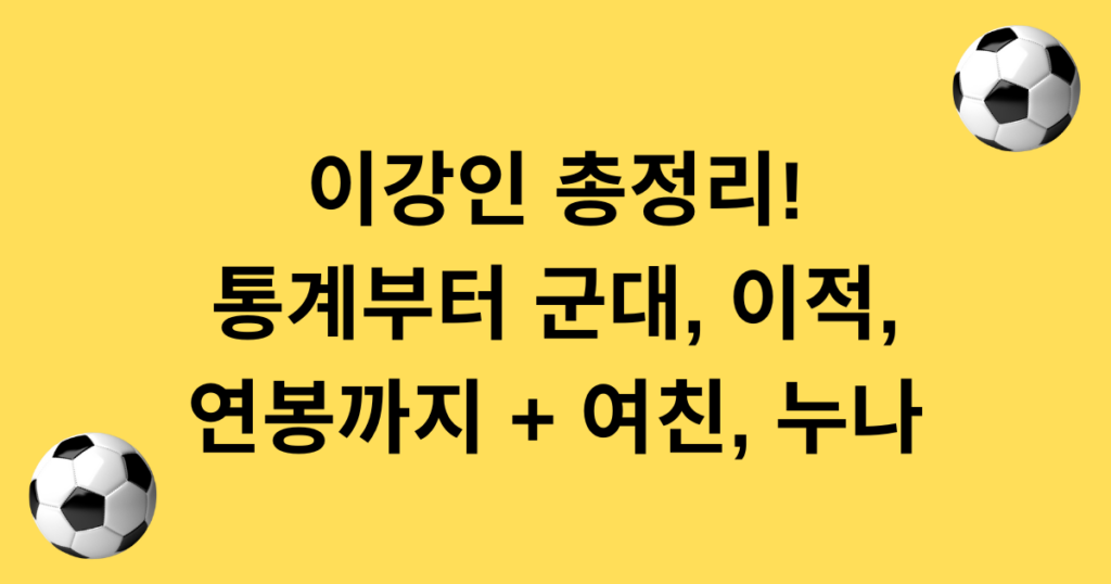 이강인 총정리! 통계부터 군대, 이적, 연봉까지 + 여친,누나