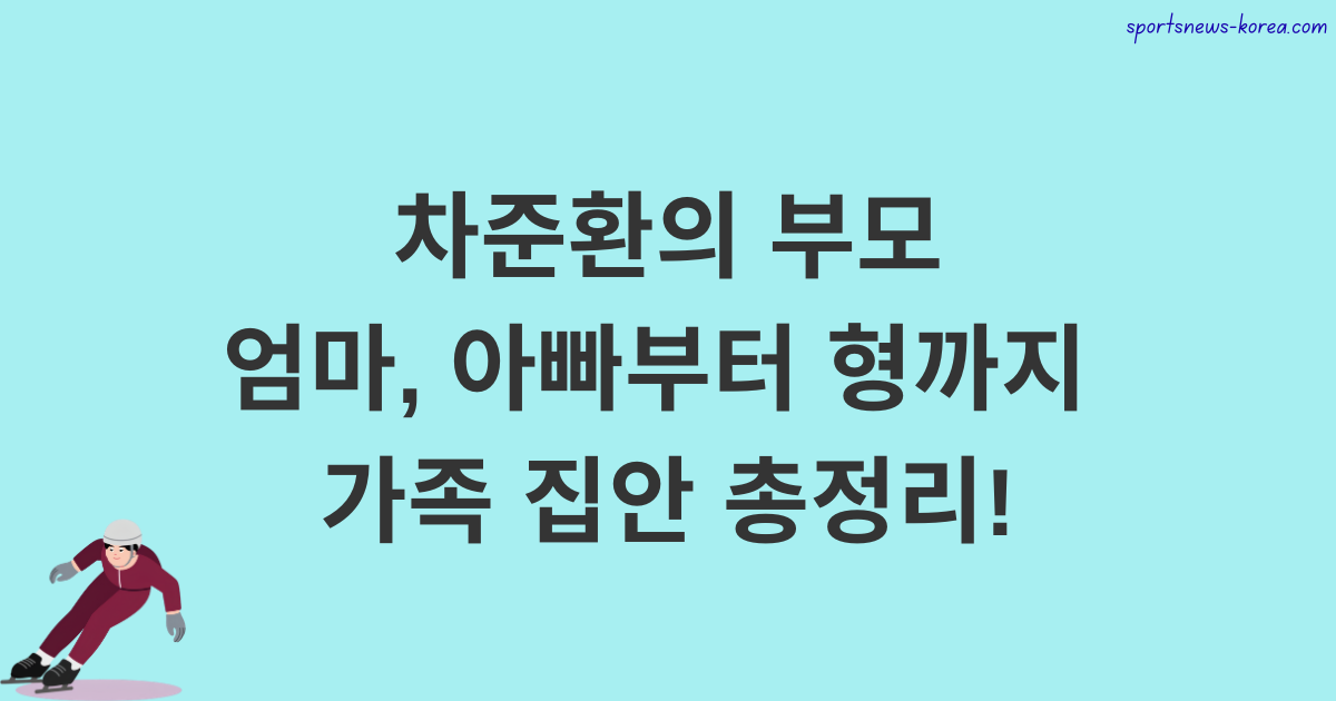 차준환의 부모(엄마, 아빠)부터 형까지 가족 집안 총정리!