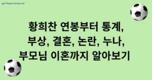 황희찬 연봉부터 통계, 부상, 결혼, 논란, 누나, 부모님 이혼까지 알아보기